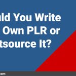 Should You Write Your Own PLR or Outsource It?